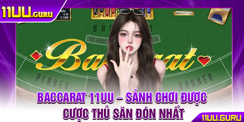 Baccarat 11UU – Sảnh Chơi Được Cược Thủ Săn Đón Nhất 1 Baccarat 11UU – Sảnh Chơi Được Cược Thủ Săn Đón Nhất
