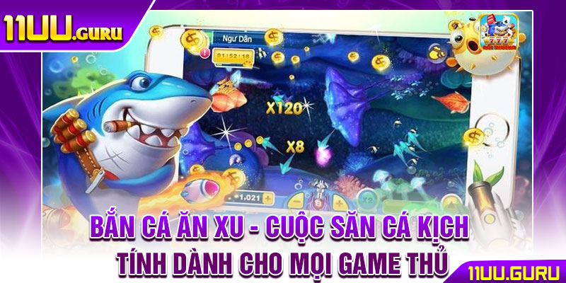 Bắn Cá Ăn Xu - Cuộc Săn Cá Kịch Tính Dành Cho Mọi Game Thủ 1 Bắn Cá Ăn Xu - Cuộc Săn Cá Kịch Tính Dành Cho Mọi Game Thủ