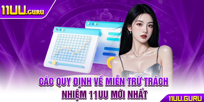 Miễn Trừ Trách Nhiệm 11UU – Lưu Ý Vàng Khi Tham Gia Sân Chơi 2 Các quy định về miễn trừ trách nhiệm 11UU mới nhất