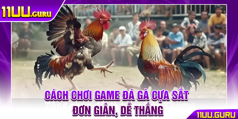 Đá Gà Cựa Sắt – Trận Chiến Nảy Lửa, Thắng Lớn Liền Tay 4 Cách chơi game đá gà cựa sắt đơn giản, dễ thắng