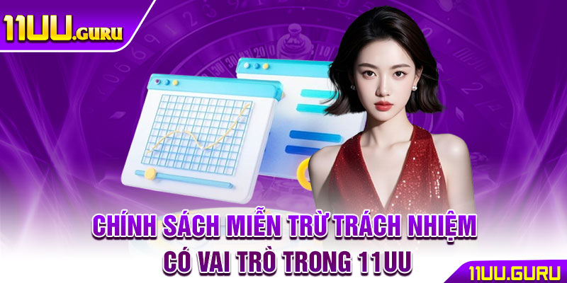 Miễn Trừ Trách Nhiệm 11UU – Lưu Ý Vàng Khi Tham Gia Sân Chơi 1 Chính sách miễn trừ trách nhiệm có vai trò trong 11UU