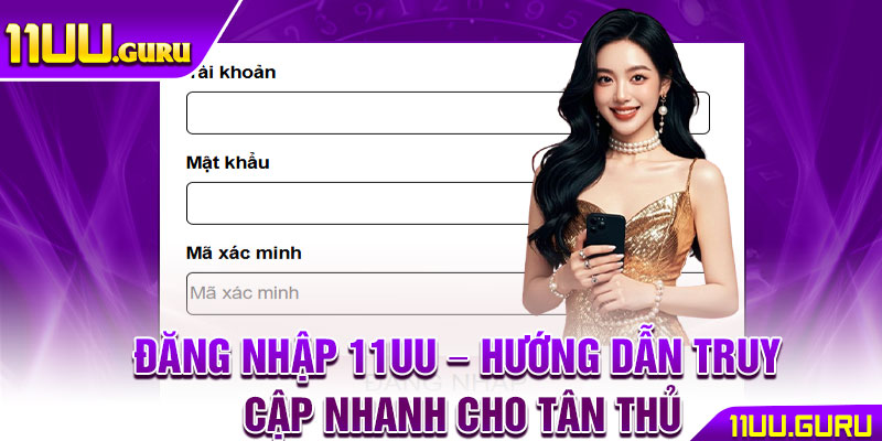 Đăng Nhập 11UU – Hướng Dẫn Truy Cập Nhanh Cho Tân Thủ 1 Đăng Nhập 11UU – Hướng Dẫn Truy Cập Nhanh Cho Tân Thủ