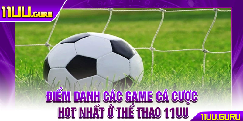 Thể Thao 11UU – Điểm Đến Uy Tín Số 1 Cho Tín Đồ Cá Cược 4 Điểm danh các game cá cược hot nhất ở thể thao 11UU