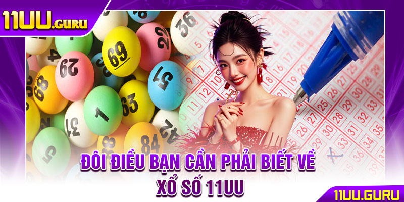 Xổ Số 11UU – Nơi Hội Tụ Cơ Hội Trúng Thưởng Hấp Dẫn 2 Đôi điều bạn cần phải biết về xổ số 11UU