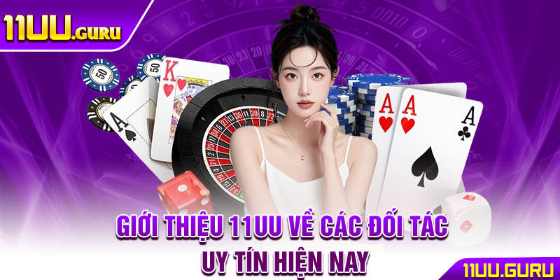 Giới Thiệu 11UU – Sân Chơi Đẳng Cấp Dành Cho Game Thủ Việt 3 Giới thiệu 11UU về các đối tác uy tín hiện nay