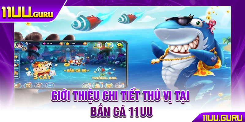 Bắn Cá 11UU – Thiên Đường Săn Cá Với Jackpot Khủng Mỗi Ngày 2 Giới thiệu chi tiết thú vị tại Bắn cá 11UU