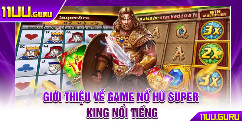 Nổ Hũ Super King – Hành Trình Chinh Phục Ngai Vàng Jackpot 2 Giới thiệu về game nổ hũ Super King nổi tiếng