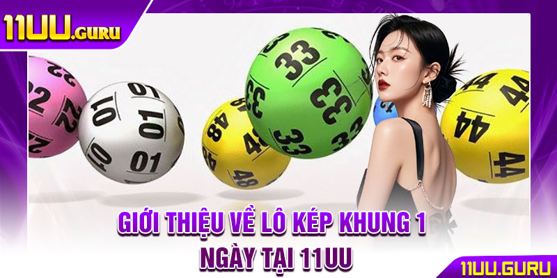Lô Kép Khung 1 Ngày - Bí Kíp Chọn Số Chuẩn, Tăng Cơ Hội Trúng 2 Giới thiệu về lô kép khung 1 ngày tại 11uu