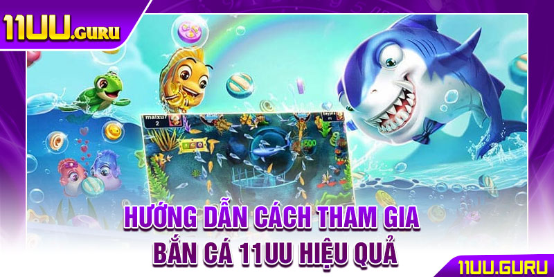 Bắn Cá 11UU – Thiên Đường Săn Cá Với Jackpot Khủng Mỗi Ngày 3 Hướng dẫn cách tham gia bắn cá 11UU hiệu quả