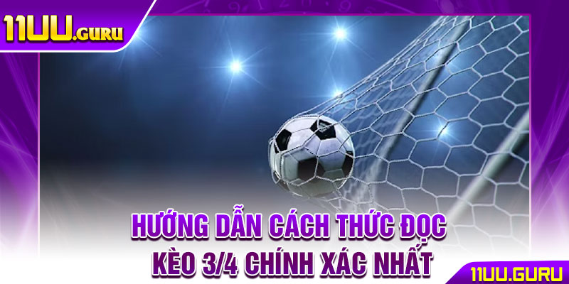Kèo 3/4 - Cách Đọc & Chiến Thuật Bắt Kèo Chuẩn Tại 11UU 3 Hướng dẫn cách thức đọc kèo 3/4 chính xác nhất
