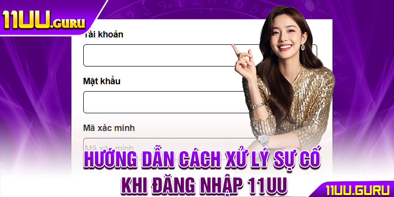 Đăng Nhập 11UU – Hướng Dẫn Truy Cập Nhanh Cho Tân Thủ 4 Hướng dẫn cách xử lý sự cố khi đăng nhập 11UU