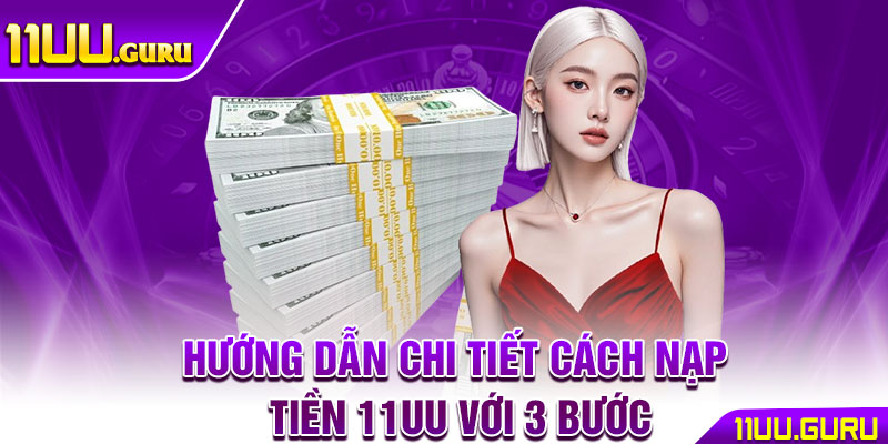 Nạp Tiền 11UU – Hướng Dẫn Nhanh Chóng Với 3 Bước 2 Hướng dẫn chi tiết cách nạp tiền 11UU với 3 bước