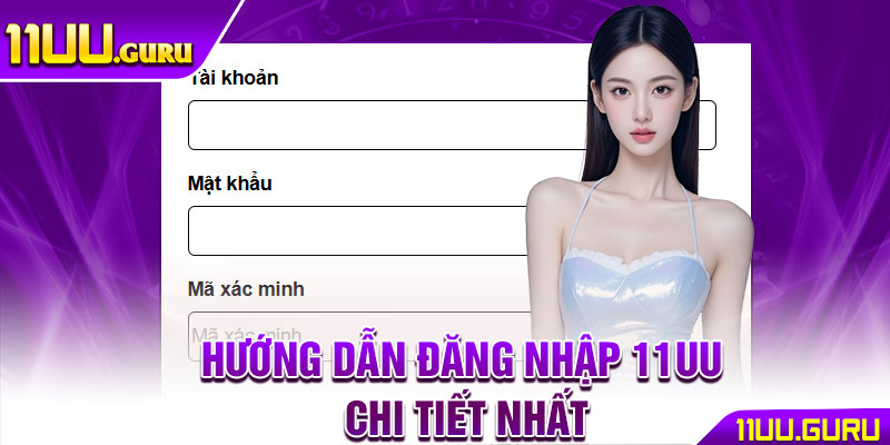 Đăng Nhập 11UU – Hướng Dẫn Truy Cập Nhanh Cho Tân Thủ 3 Hướng dẫn đăng nhập 11UU chi tiết nhất