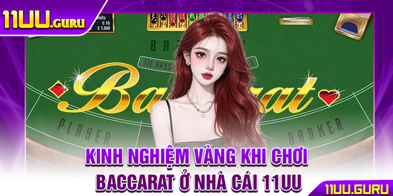 Baccarat 11UU – Sảnh Chơi Được Cược Thủ Săn Đón Nhất 4 Kinh nghiệm vàng khi chơi Baccarat ở nhà cái 11UU