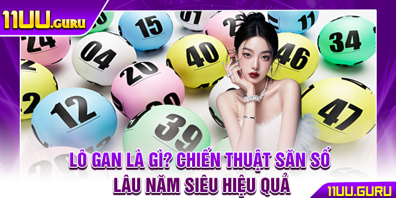 Lô Gan Là Gì? Chiến Thuật Săn Số Lâu Năm Siêu Hiệu Quả 1 Lô Gan Là Gì? Chiến Thuật Săn Số Lâu Năm Siêu Hiệu Quả