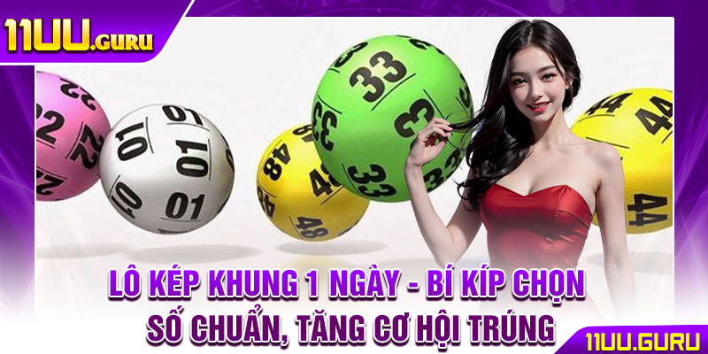 Lô Kép Khung 1 Ngày - Bí Kíp Chọn Số Chuẩn, Tăng Cơ Hội Trúng 1 Lô Kép Khung 1 Ngày - Bí Kíp Chọn Số Chuẩn, Tăng Cơ Hội Trúng