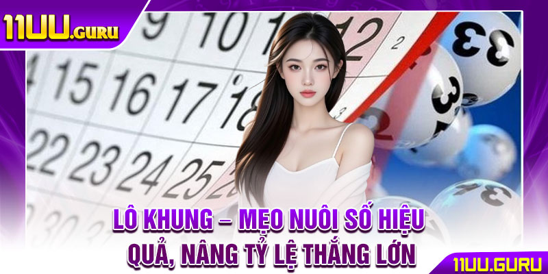 Lô Khung – Mẹo Nuôi Số Hiệu Quả, Nâng Tỷ Lệ Thắng Lớn 1 Lô Khung – Mẹo Nuôi Số Hiệu Quả, Nâng Tỷ Lệ Thắng Lớn