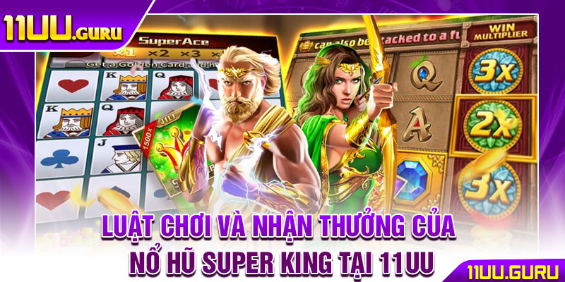 Nổ Hũ Super King – Hành Trình Chinh Phục Ngai Vàng Jackpot 3 Luat choi va nhan thuong cua no hu Super King tai 11uu