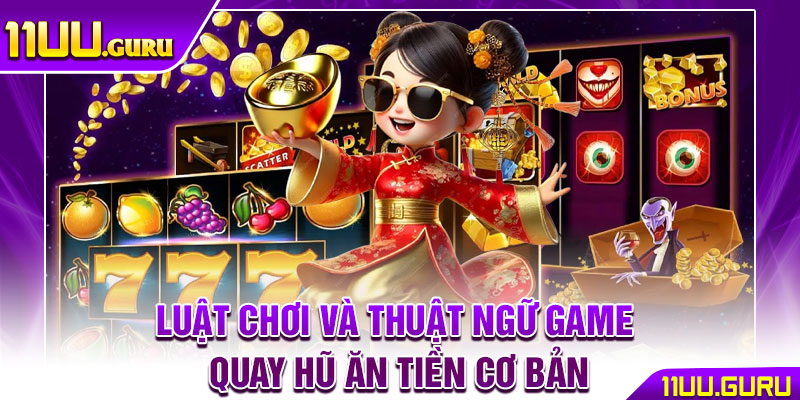 Quay Hũ Ăn Tiền – Trải Nghiệm Cược Đỉnh Cao Tại 11UU 3 Luật chơi và thuật ngữ game quay hũ ăn tiền cơ bản