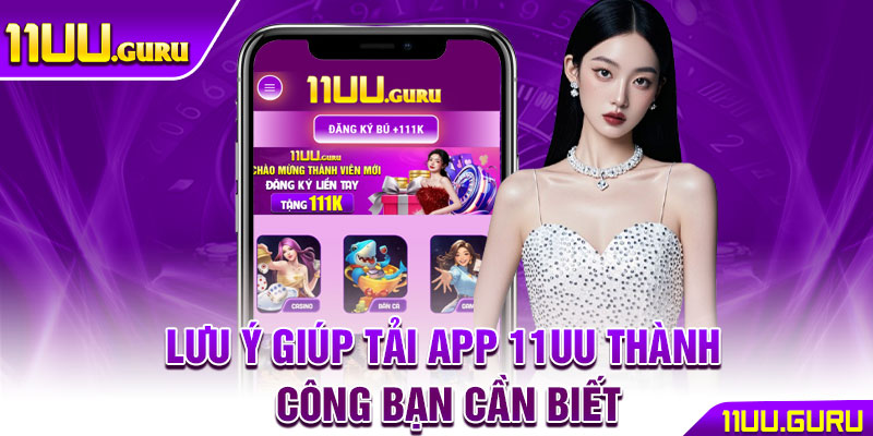 Tải App 11UU – Hướng Dẫn Chi Tiết Từng Bước Cho Người Chơi 4 Lưu ý giúp tải app 11UU thành công bạn cần biết