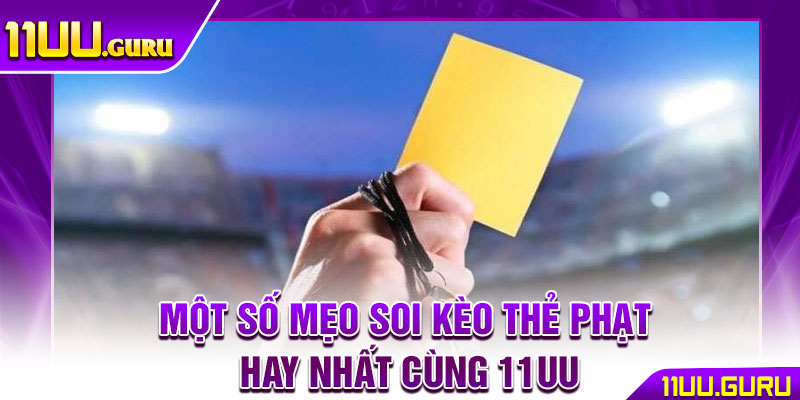 Kèo Thẻ Phạt - Bí Quyết Tăng Tỷ Lệ Thắng Cho Người Chơi 4 Một số mẹo soi kèo thẻ phạt hay nhất cùng 11UU