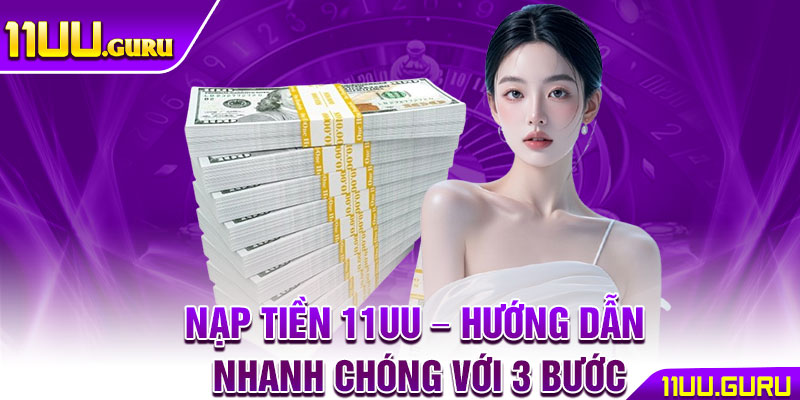 Nạp Tiền 11UU – Hướng Dẫn Nhanh Chóng Với 3 Bước 1 Nạp Tiền 11UU – Hướng Dẫn Nhanh Chóng Với 3 Bước