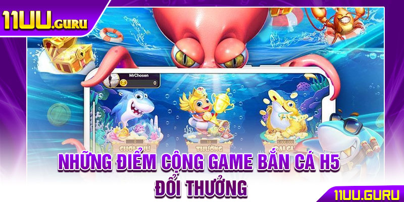 Bắn Cá H5 - Chiến Thuật Săn Cá Chuẩn Xác Cho Mọi Game Thủ 3 Những điểm cộng game bắn cá H5 đổi thưởng