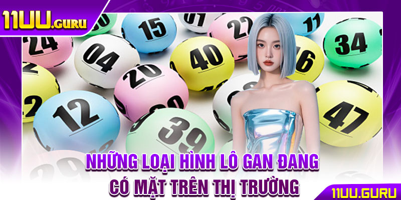 Lô Gan Là Gì? Chiến Thuật Săn Số Lâu Năm Siêu Hiệu Quả 4 Những loại hình lô gan đang có mặt trên thị trường