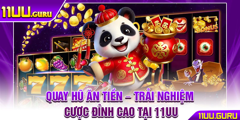 Quay Hũ Ăn Tiền – Trải Nghiệm Cược Đỉnh Cao Tại 11UU 1 Quay Hũ Ăn Tiền – Trải Nghiệm Cược Đỉnh Cao Tại 11UU