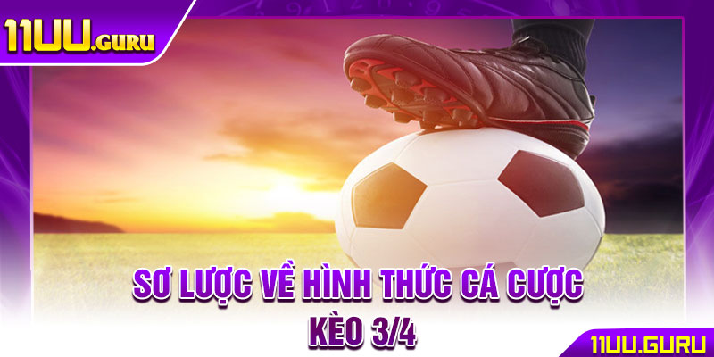 Kèo 3/4 - Cách Đọc & Chiến Thuật Bắt Kèo Chuẩn Tại 11UU 2 Sơ lược về hình thức cá cược kèo 3/4