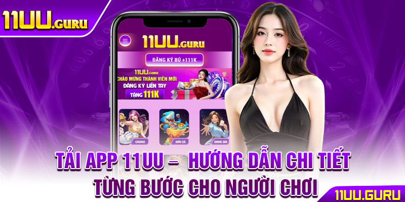 Tải App 11UU – Hướng Dẫn Chi Tiết Từng Bước Cho Người Chơi 1 Tải App 11UU – Hướng Dẫn Chi Tiết Từng Bước Cho Người Chơi