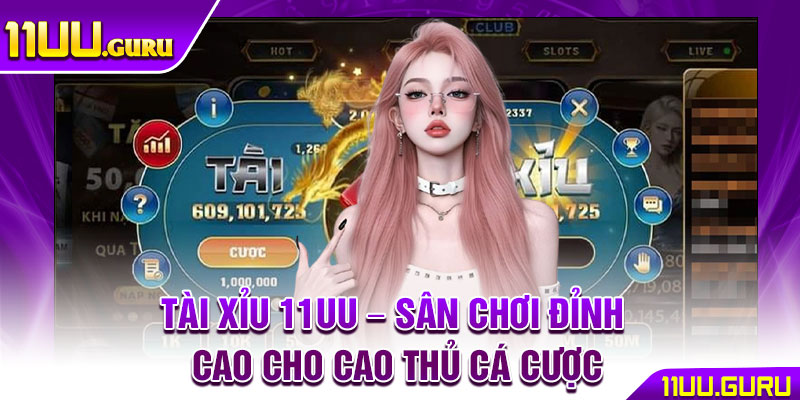 Tài Xỉu 11UU – Sân Chơi Đỉnh Cao Cho Cao Thủ Cá Cược 1 Tài Xỉu 11UU – Sân Chơi Đỉnh Cao Cho Cao Thủ Cá Cược