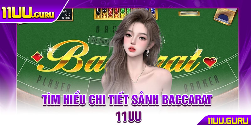 Baccarat 11UU – Sảnh Chơi Được Cược Thủ Săn Đón Nhất 2 Tìm hiểu chi tiết sảnh Baccarat 11UU