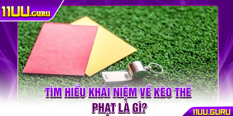 Kèo Thẻ Phạt - Bí Quyết Tăng Tỷ Lệ Thắng Cho Người Chơi 2 Tìm hiểu khái niệm về kèo thẻ phạt là gì?