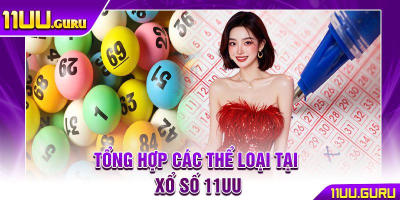Xổ Số 11UU – Nơi Hội Tụ Cơ Hội Trúng Thưởng Hấp Dẫn 3 Tổng hợp các thể loại tại Xổ số 11UU