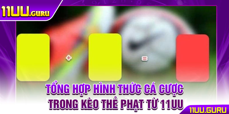 Kèo Thẻ Phạt - Bí Quyết Tăng Tỷ Lệ Thắng Cho Người Chơi 3 Tổng hợp hình thức cá cược trong kèo thẻ phạt từ 11UU