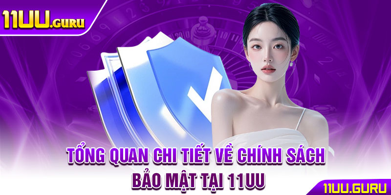 Chính Sách Bảo Mật – Cam Kết An Toàn Cho Mọi Hội Viên 1 Tổng quan chi tiết về chính sách bảo mật tại 11uu