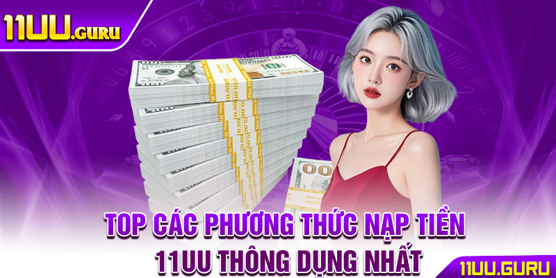 Nạp Tiền 11UU – Hướng Dẫn Nhanh Chóng Với 3 Bước 3 Top các phương thức nạp tiền 11UU thông dụng nhất