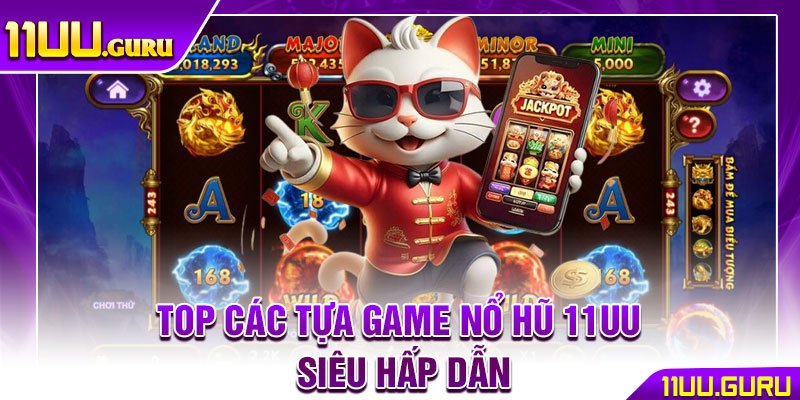 Nổ Hũ 11UU – Vòng Quay May Mắn, Phần Thưởng Siêu Khủng 4 Top các tựa game nổ hũ 11UU siêu hấp dẫn