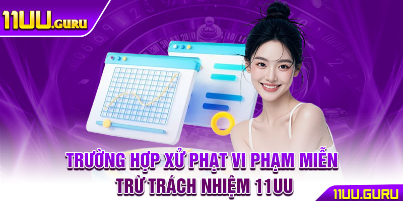 Miễn Trừ Trách Nhiệm 11UU – Lưu Ý Vàng Khi Tham Gia Sân Chơi 3 Trường hợp xử phạt vi phạm miễn trừ trách nhiệm 11UU