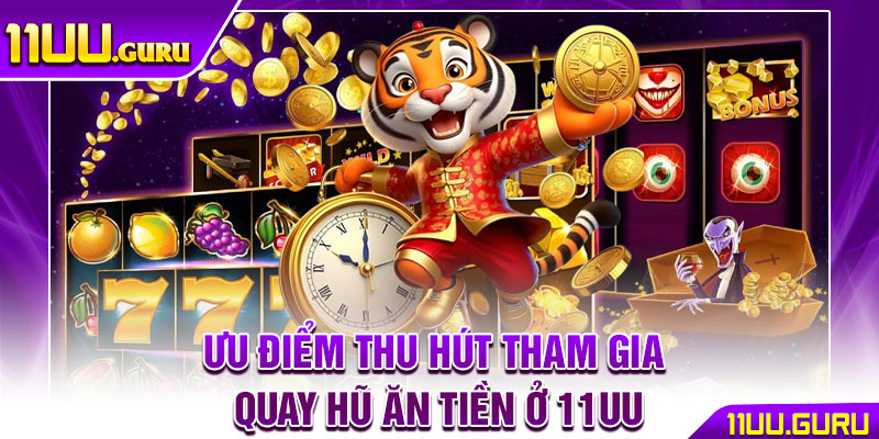 Quay Hũ Ăn Tiền – Trải Nghiệm Cược Đỉnh Cao Tại 11UU 4 Ưu điểm thu hút tham gia quay hũ ăn tiền ở 11UU