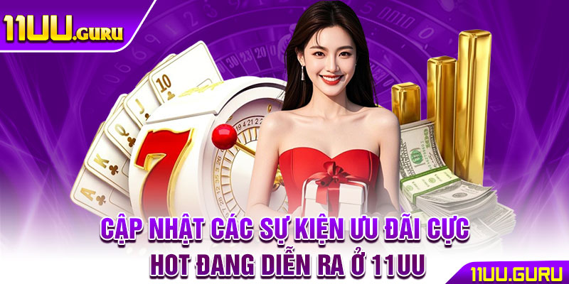 11UU ⭐️ TRANG CHỦ NHÀ CÁI 11UU.COM CHÍNH THỨC | TẶNG 111K 15 Cập nhật các sự kiện ưu đãi cực hot đang diễn ra ở 11UU