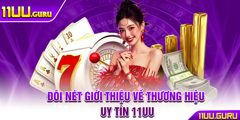 11UU ⭐️ TRANG CHỦ NHÀ CÁI 11UU.COM CHÍNH THỨC | TẶNG 111K 12 Đôi nét giới thiệu về thương hiệu uy tín 11UU