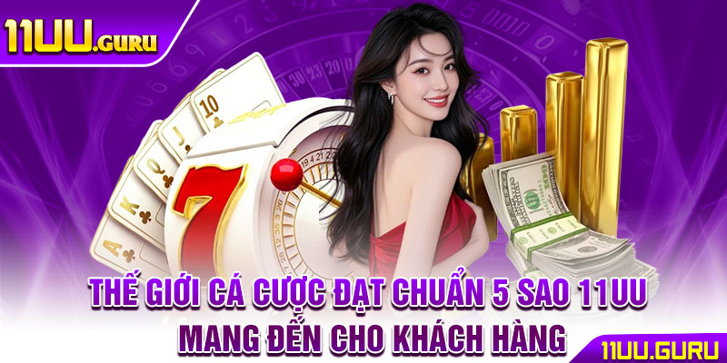 11UU ⭐️ TRANG CHỦ NHÀ CÁI 11UU.COM CHÍNH THỨC | TẶNG 111K 14 Thế giới cá cược đạt chuẩn 5 sao 11UU mang đến cho khách hàng