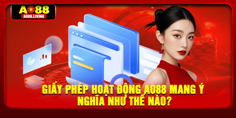 Giấy Phép Hoạt Động - Cam Kết Vận Hành Minh Bạch 4 Giấy phép hoạt động AO88 mang ý nghĩa như thế nào?